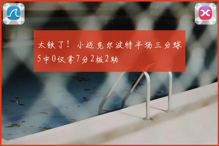 太铁了！小迈克尔波特半场三分球5中0仅拿7分2板2助