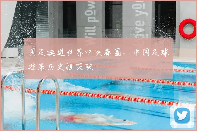国足挺进世界杯决赛圈,中国足球迎来历史性突破