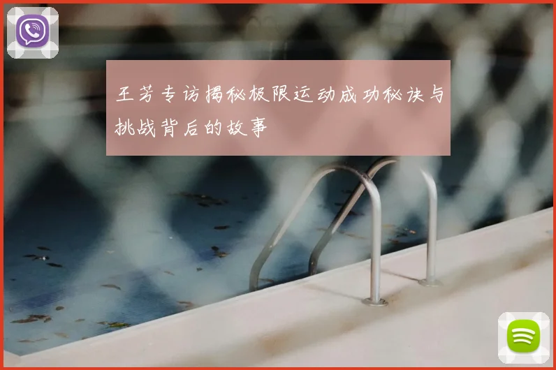 王芳专访揭秘极限运动成功秘诀与挑战背后的故事