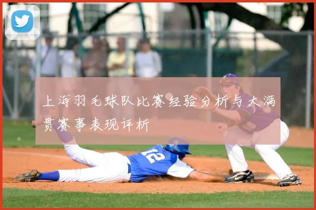 上海羽毛球队比赛经验分析与大满贯赛事表现评析