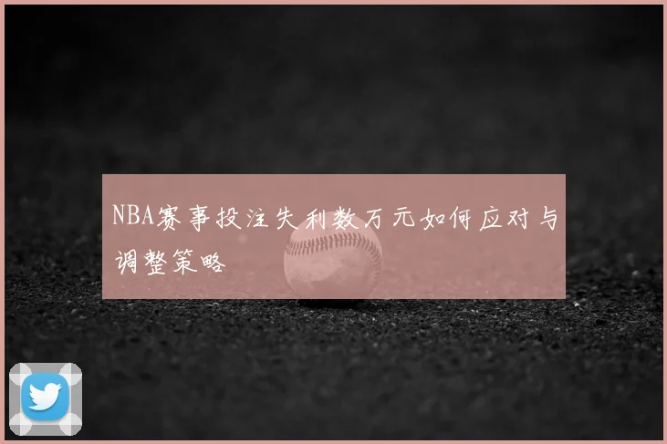 NBA赛事投注失利数万元如何应对与调整策略