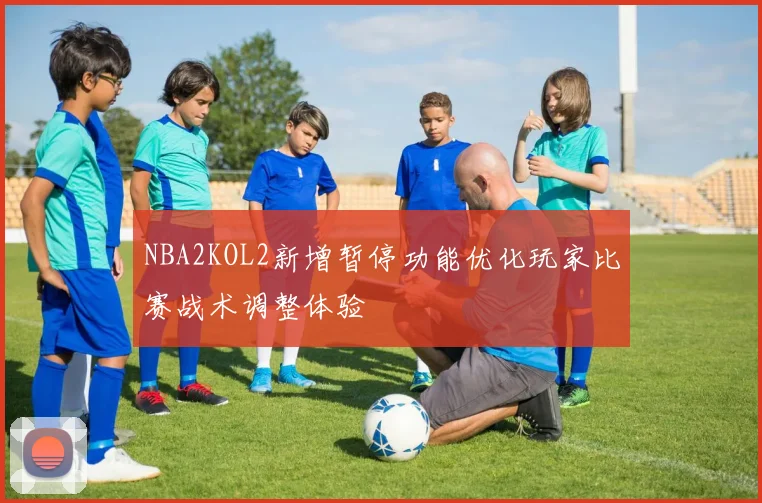 NBA2KOL2新增暂停功能优化玩家比赛战术调整体验