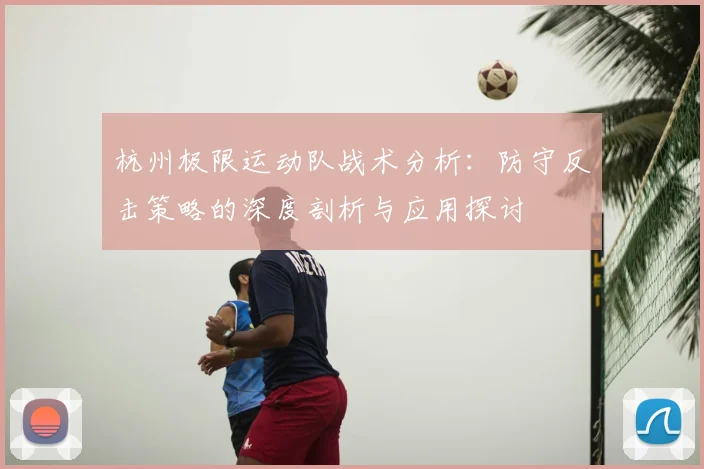 杭州极限运动队战术分析:防守反击策略的深度剖析与应用探讨