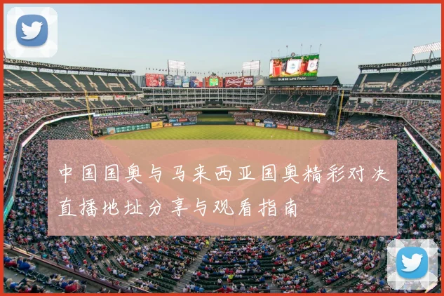 中国国奥与马来西亚国奥精彩对决直播地址分享与观看指南