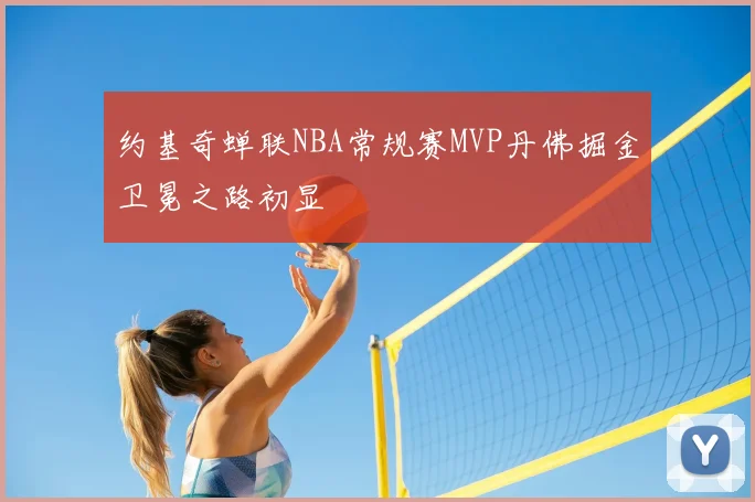 约基奇蝉联NBA常规赛MVP丹佛掘金卫冕之路初显