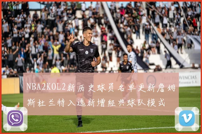 NBA2KOL2新历史球员名单更新詹姆斯杜兰特入选新增经典球队模式