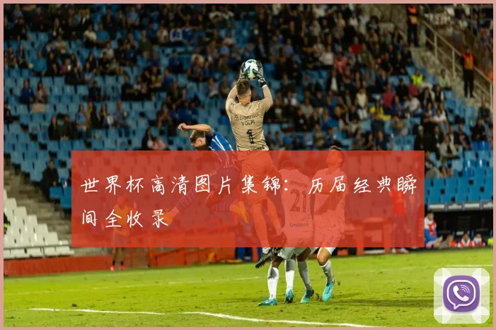 世界杯高清图片集锦：历届经典瞬间全收录