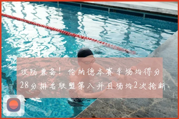 攻防兼备!伦纳德本赛季场均得分28分排名联盟第八并且场均2次抢断位列联盟第二