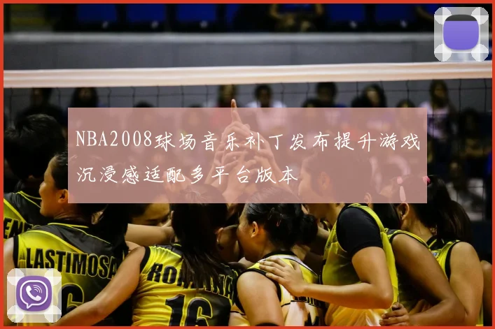NBA2008球场音乐补丁发布提升游戏沉浸感适配多平台版本