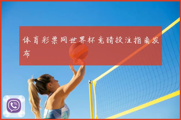 体育彩票网世界杯竞猜投注指南发布