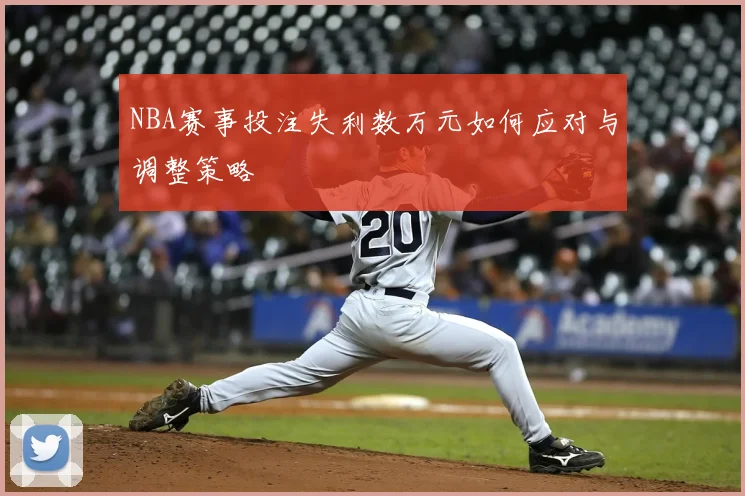 NBA赛事投注失利数万元如何应对与调整策略