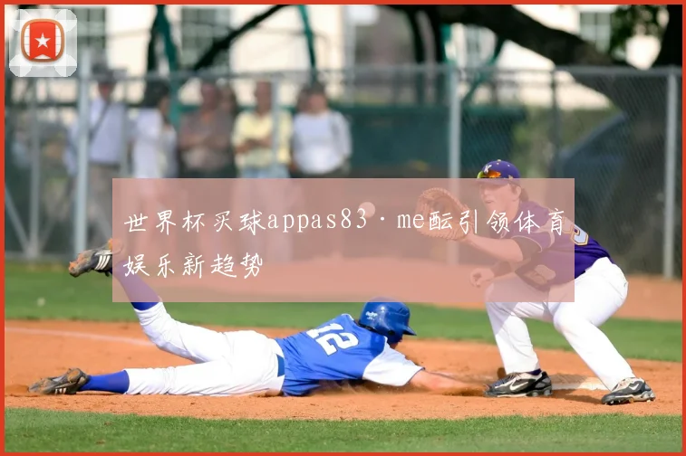 世界杯买球appas83·me酝引领体育娱乐新趋势