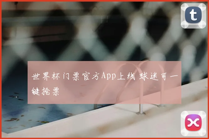 世界杯门票官方App上线 球迷可一键抢票