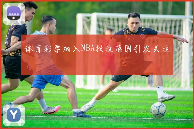 体育彩票纳入NBA投注范围引发关注