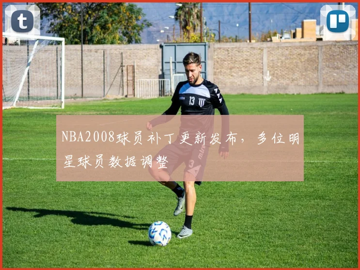 NBA2008球员补丁更新发布，多位明星球员数据调整